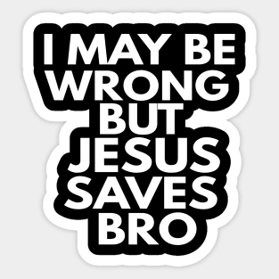 I May Be Wrong But Jesus Saves Bro Sticker